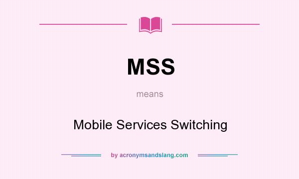What does MSS mean? It stands for Mobile Services Switching
