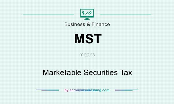 What does MST mean? It stands for Marketable Securities Tax