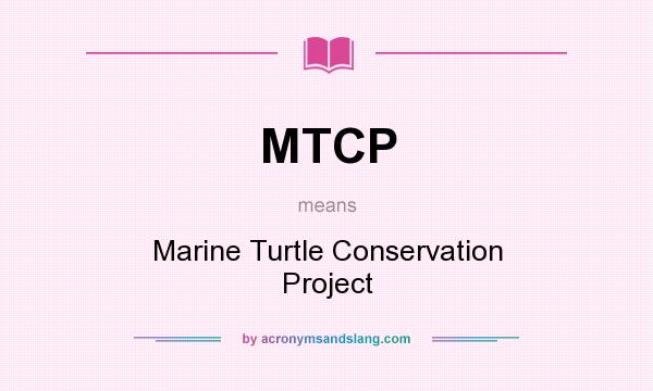 What does MTCP mean? It stands for Marine Turtle Conservation Project