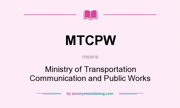 What does MTCPW mean? It stands for Ministry of Transportation Communication and Public Works