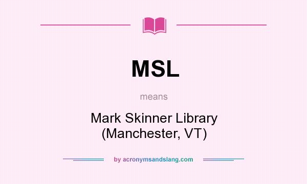 What does MSL mean? It stands for Mark Skinner Library (Manchester, VT)