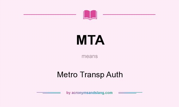 What does MTA mean? It stands for Metro Transp Auth