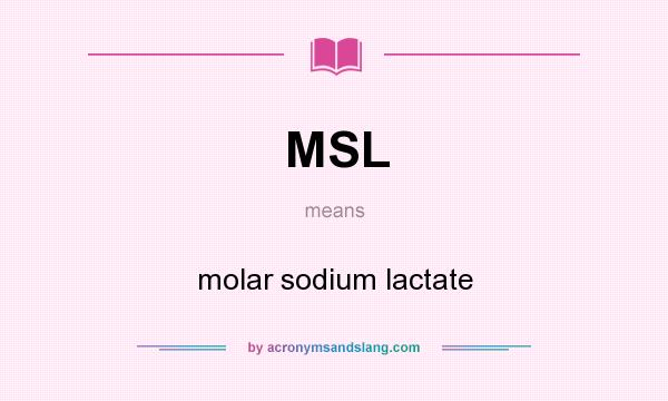 What does MSL mean? It stands for molar sodium lactate