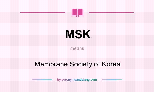 What does MSK mean? It stands for Membrane Society of Korea