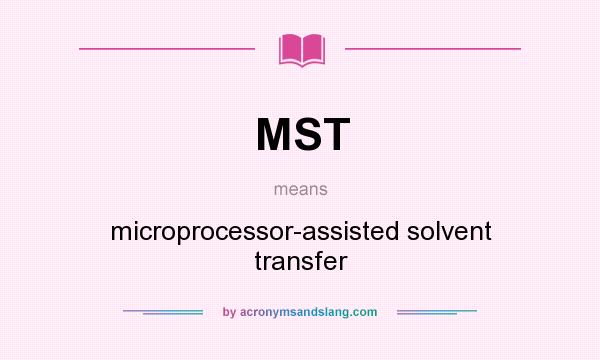 What does MST mean? It stands for microprocessor-assisted solvent transfer