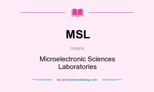 What does MSL mean? It stands for Microelectronic Sciences Laboratories