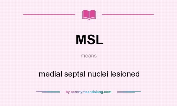 What does MSL mean? It stands for medial septal nuclei lesioned