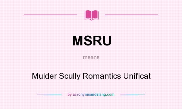 What does MSRU mean? It stands for Mulder Scully Romantics Unificat