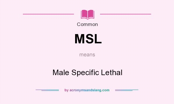 What does MSL mean? It stands for Male Specific Lethal