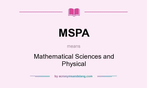 What does MSPA mean? It stands for Mathematical Sciences and Physical