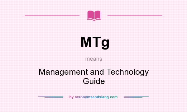 What does MTg mean? It stands for Management and Technology Guide