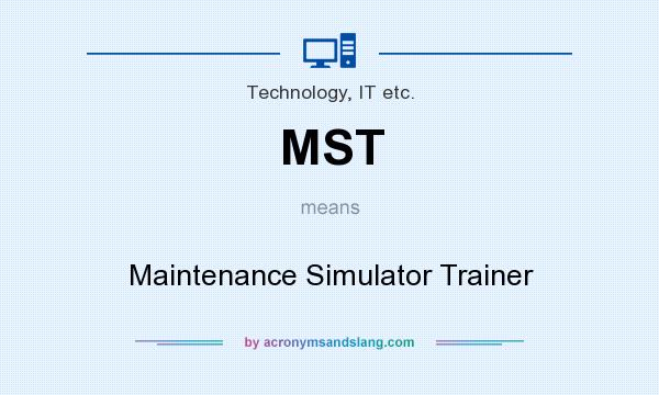 What does MST mean? It stands for Maintenance Simulator Trainer