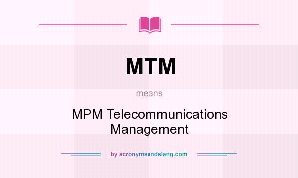 What does MTM mean? It stands for MPM Telecommunications Management