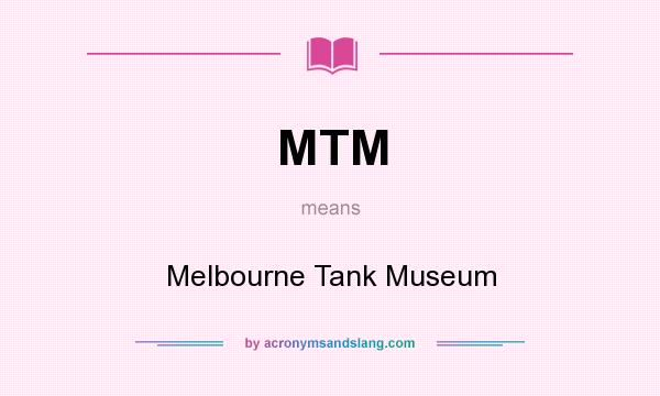 What does MTM mean? It stands for Melbourne Tank Museum