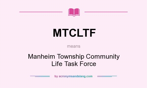 What does MTCLTF mean? It stands for Manheim Township Community Life Task Force