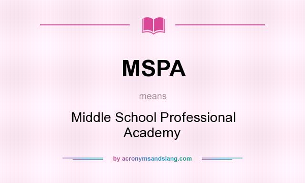What does MSPA mean? It stands for Middle School Professional Academy