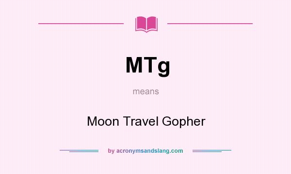 What does MTg mean? It stands for Moon Travel Gopher