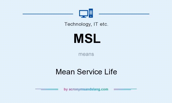 What does MSL mean? It stands for Mean Service Life
