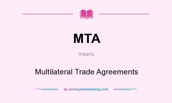What does MTA mean? It stands for Multilateral Trade Agreements