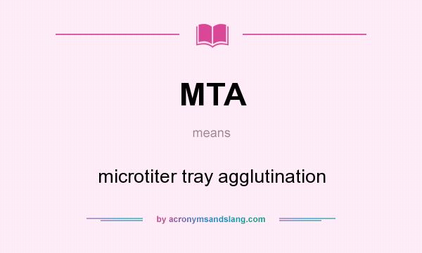 What does MTA mean? It stands for microtiter tray agglutination