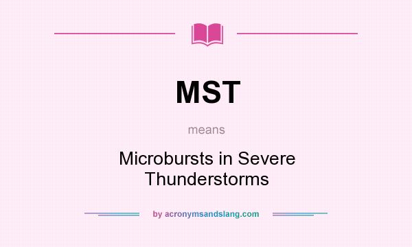 What does MST mean? It stands for Microbursts in Severe Thunderstorms
