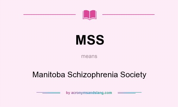 What does MSS mean? It stands for Manitoba Schizophrenia Society