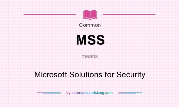 What does MSS mean? It stands for Microsoft Solutions for Security