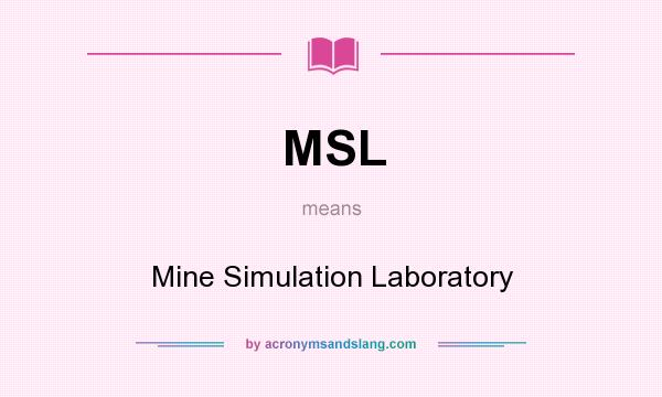 What does MSL mean? It stands for Mine Simulation Laboratory