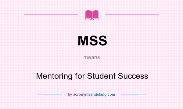 What does MSS mean? It stands for Mentoring for Student Success