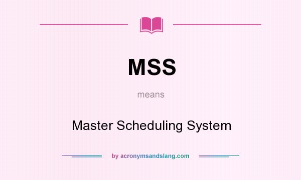 What does MSS mean? It stands for Master Scheduling System