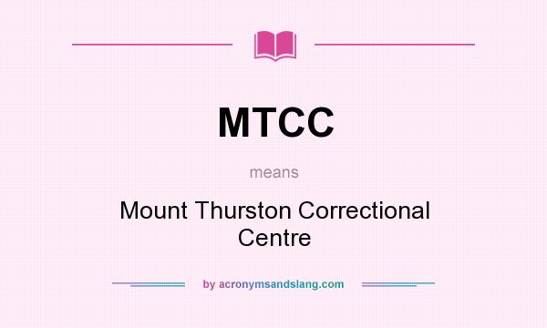 What does MTCC mean? It stands for Mount Thurston Correctional Centre