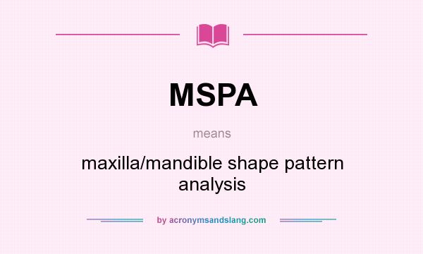 What does MSPA mean? It stands for maxilla/mandible shape pattern analysis