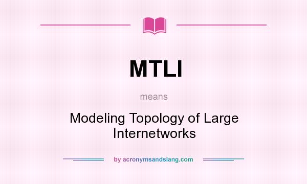 What does MTLI mean? It stands for Modeling Topology of Large Internetworks