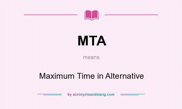 What does MTA mean? It stands for Maximum Time in Alternative