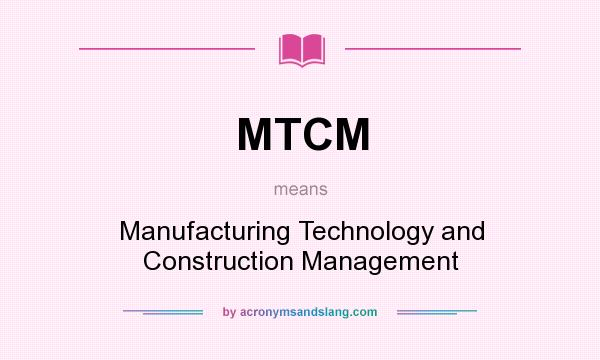 What does MTCM mean? It stands for Manufacturing Technology and Construction Management