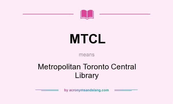 What does MTCL mean? It stands for Metropolitan Toronto Central Library