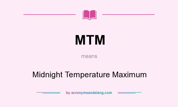 What does MTM mean? It stands for Midnight Temperature Maximum