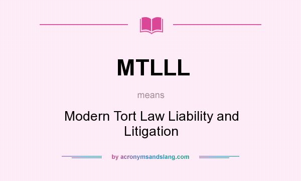 What does MTLLL mean? It stands for Modern Tort Law Liability and Litigation