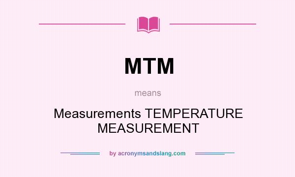 What does MTM mean? It stands for Measurements TEMPERATURE MEASUREMENT