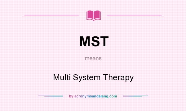 What does MST mean? It stands for Multi System Therapy