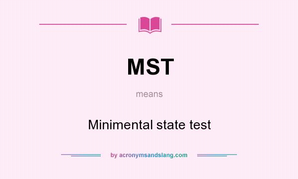 What does MST mean? It stands for Minimental state test
