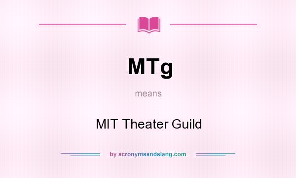 What does MTg mean? It stands for MIT Theater Guild
