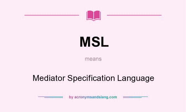 What does MSL mean? It stands for Mediator Specification Language