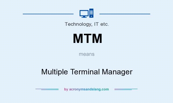 What does MTM mean? It stands for Multiple Terminal Manager