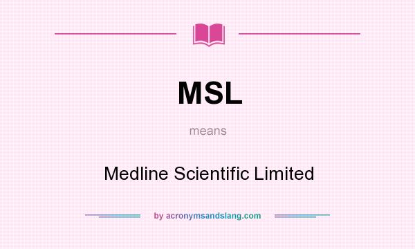 What does MSL mean? It stands for Medline Scientific Limited