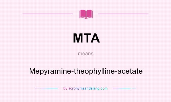 What does MTA mean? It stands for Mepyramine-theophylline-acetate
