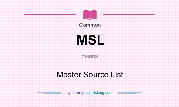 What does MSL mean? It stands for Master Source List