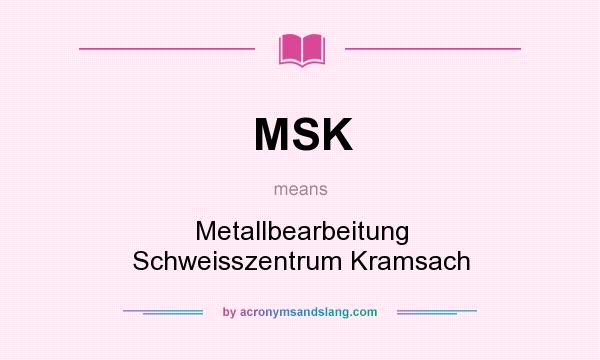 What does MSK mean? It stands for Metallbearbeitung Schweisszentrum Kramsach