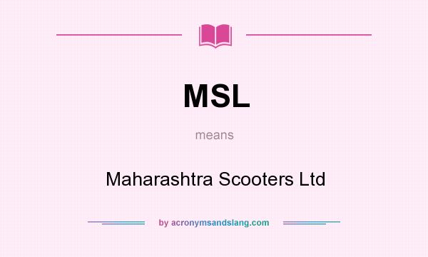 What does MSL mean? It stands for Maharashtra Scooters Ltd