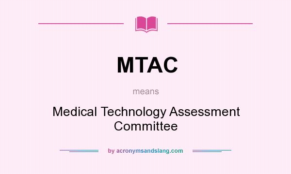 What does MTAC mean? It stands for Medical Technology Assessment Committee